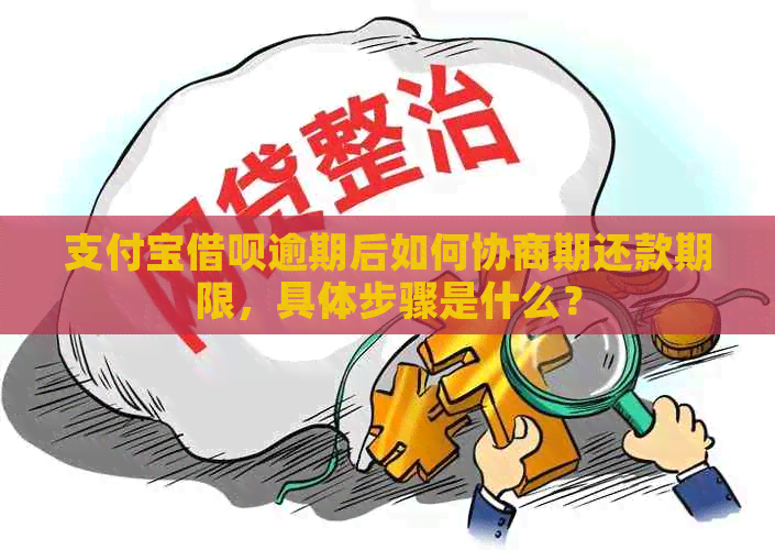 支付宝借呗逾期后如何协商期还款期限，具体步骤是什么？