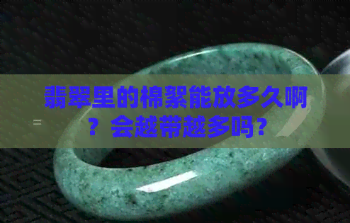 翡翠里的棉絮能放多久啊？会越带越多吗？