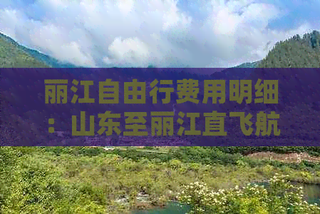 丽江自由行费用明细：山东至丽江直飞航班及预订指南