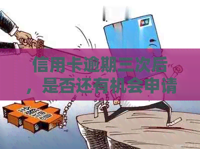 信用卡逾期三次后，是否还有机会申请新卡？