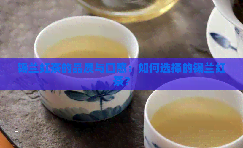 锡兰红茶的品质与口感：如何选择的锡兰红茶？