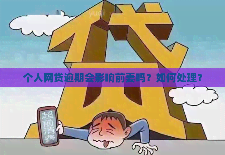 个人网贷逾期会影响前妻吗？如何处理？