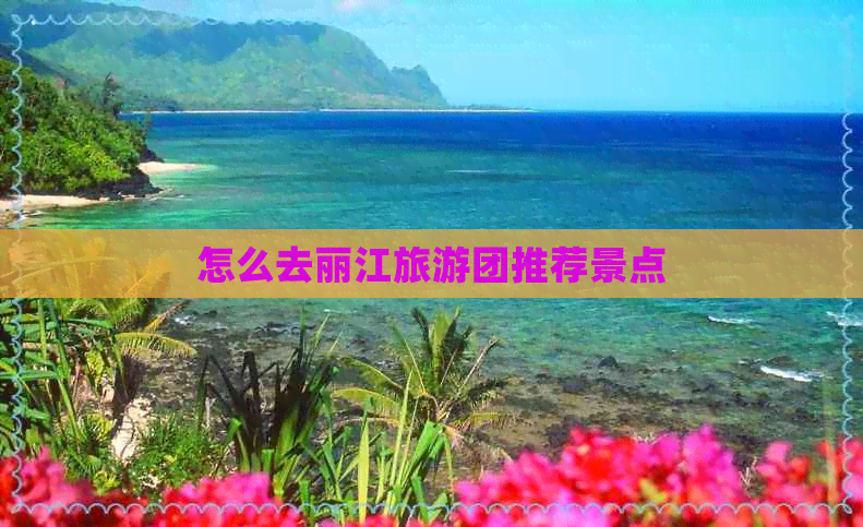 怎么去丽江旅游团推荐景点