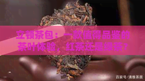 立顿茶包：一款值得品鉴的茶叶体验，红茶还是绿茶？