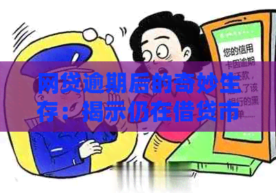 网贷逾期后的奇妙生存：揭示仍在借贷市场中活跃的原因与方法