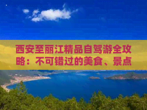 西安至丽江精品自驾游全攻略：不可错过的美食、景点及路线推荐