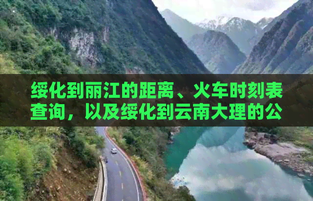 绥化到丽江的距离、火车时刻表查询，以及绥化到云南大理的公里数。