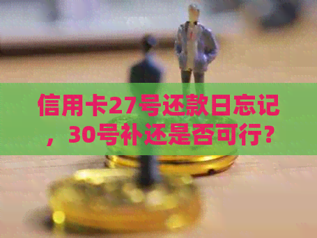 信用卡27号还款日忘记，30号补还是否可行？