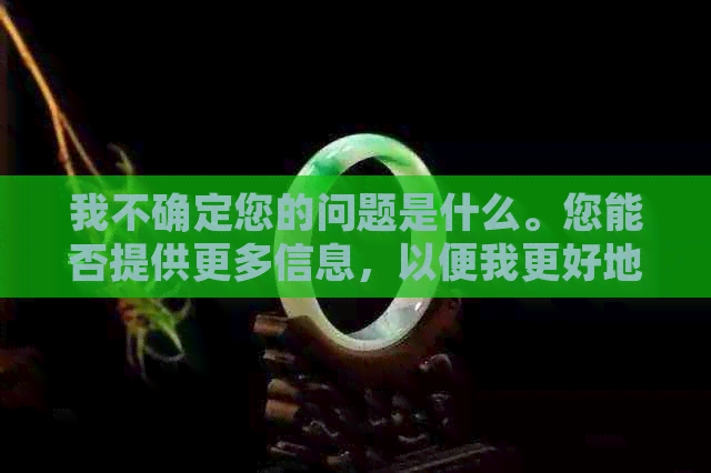 我不确定您的问题是什么。您能否提供更多信息，以便我更好地回答您的问题？