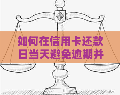 如何在信用卡还款日当天避免逾期并利用刷卡优？