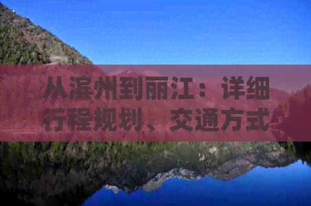 从滨州到丽江：详细行程规划、交通方式、住宿、旅游景点推荐及必备事项