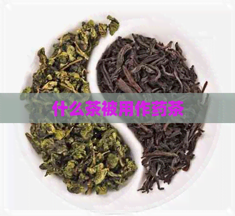 什么茶被用作药茶