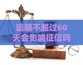 逾期不超过60天会影响吗？如何应对？