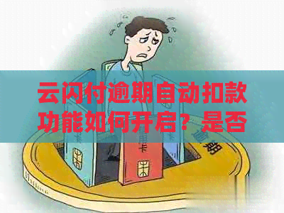 云闪付逾期自动扣款功能如何开启？是否可以防止逾期并在到期前自动扣款？