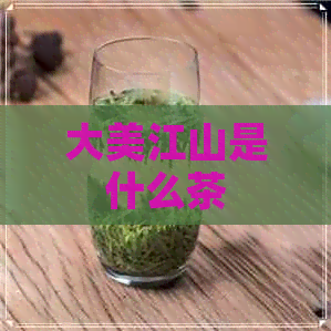 大美江山是什么茶