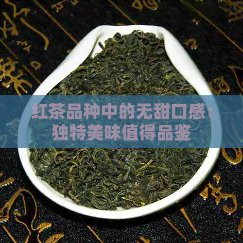 红茶品种中的无甜口感：独特美味值得品鉴