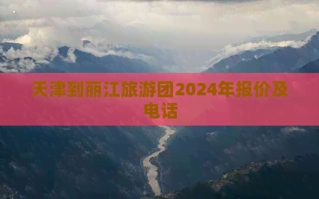 天津到丽江旅游团2024年报价及电话