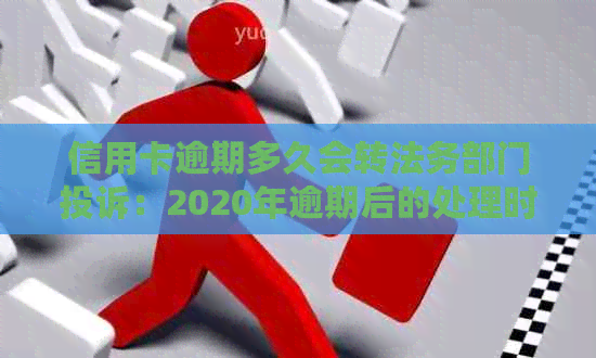 信用卡逾期多久会转法务部门投诉：2020年逾期后的处理时间与黑名单影响