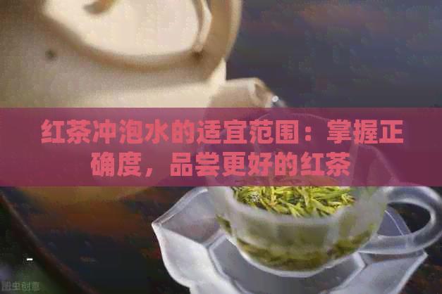 红茶冲泡水的适宜范围：掌握正确度，品尝更好的红茶