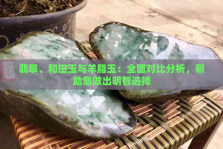 翡翠、和田玉与羊脂玉：全面对比分析，帮助您做出明智选择