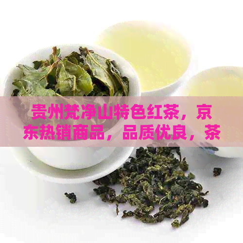 贵州梵净山特色红茶，京东热销商品，品质优良，茶叶图片展示