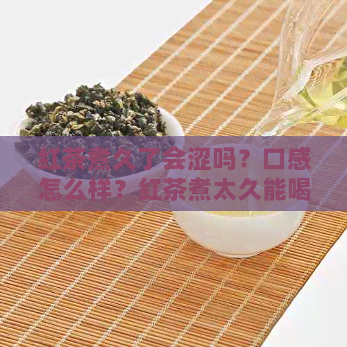 红茶煮久了会涩吗？口感怎么样？红茶煮太久能喝吗？