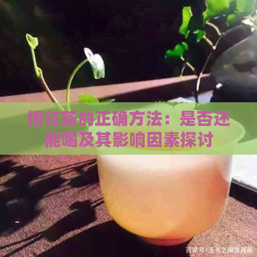 捂红茶的正确方法：是否还能喝及其影响因素探讨