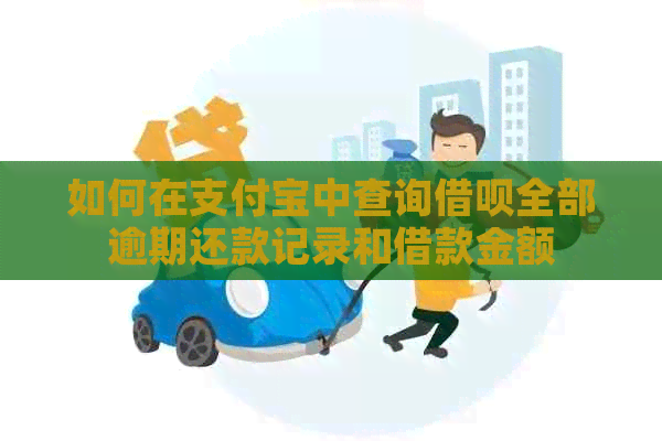 如何在支付宝中查询借呗全部逾期还款记录和借款金额