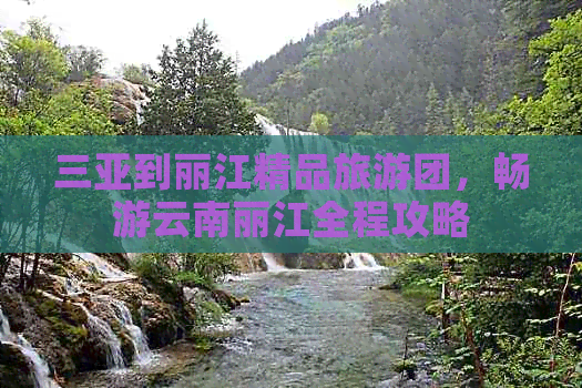 三亚到丽江精品旅游团，畅游云南丽江全程攻略