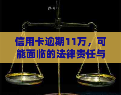 信用卡逾期11万，可能面临的法律责任与诉讼时长全面解析