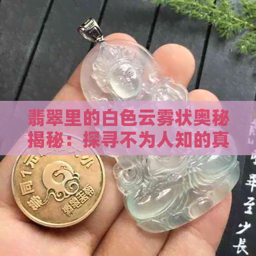 翡翠里的白色云雾状奥秘揭秘：探寻不为人知的真相