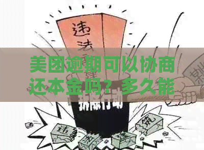 美团逾期可以协商还本金吗？多久能协商？只还本金可行吗？能协商吗？