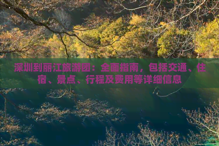 深圳到丽江旅游团：全面指南，包括交通、住宿、景点、行程及费用等详细信息