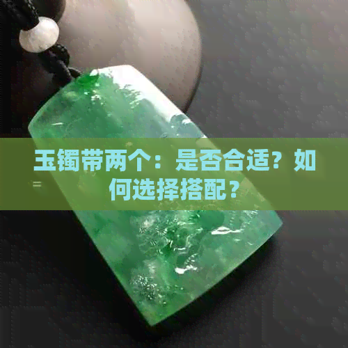 玉镯带两个：是否合适？如何选择搭配？