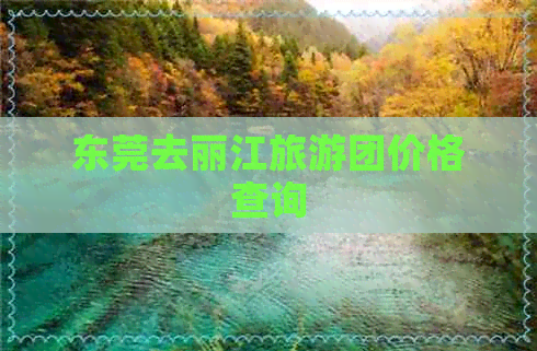 东莞去丽江旅游团价格查询