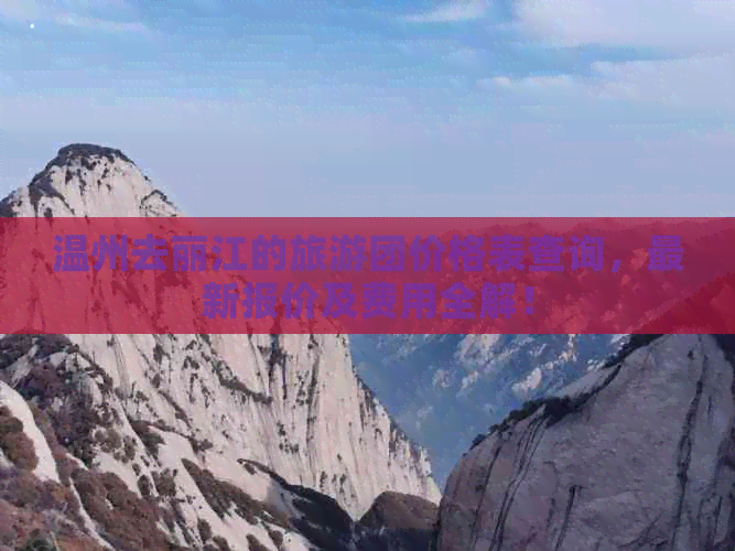 温州去丽江的旅游团价格表查询，最新报价及费用全解！