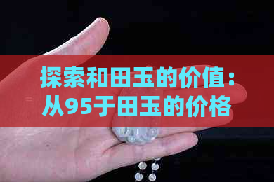 探索和田玉的价值：从95于田玉的价格看翡翠市场的奥秘