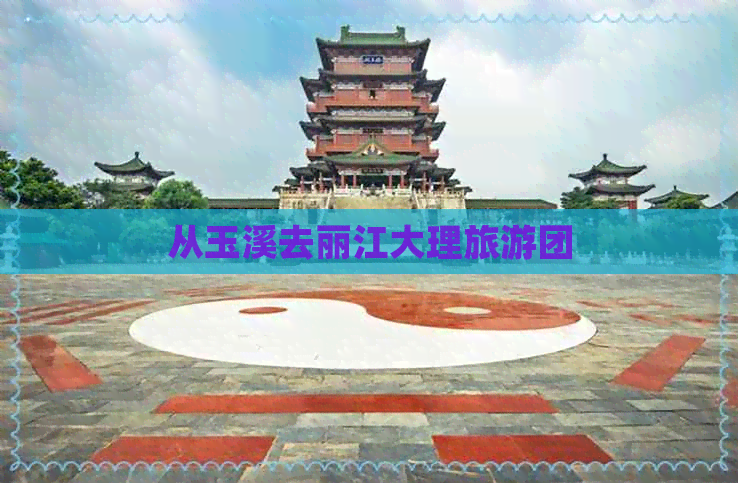 从玉溪去丽江大理旅游团