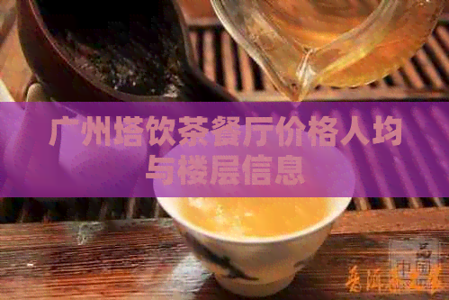 广州塔饮茶餐厅价格人均与楼层信息