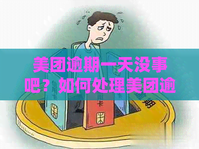 美团逾期一天没事吧？如何处理美团逾期一天的问题？