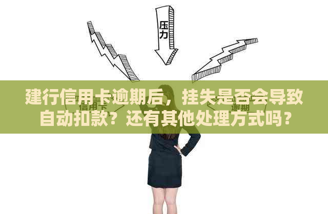 建行信用卡逾期后，挂失是否会导致自动扣款？还有其他处理方式吗？