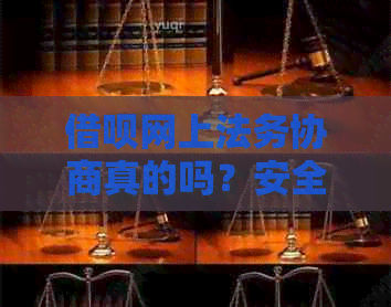 借呗网上法务协商真的吗？安全保障如何？