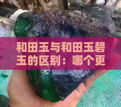 和田玉与和田玉碧玉的区别：哪个更好？