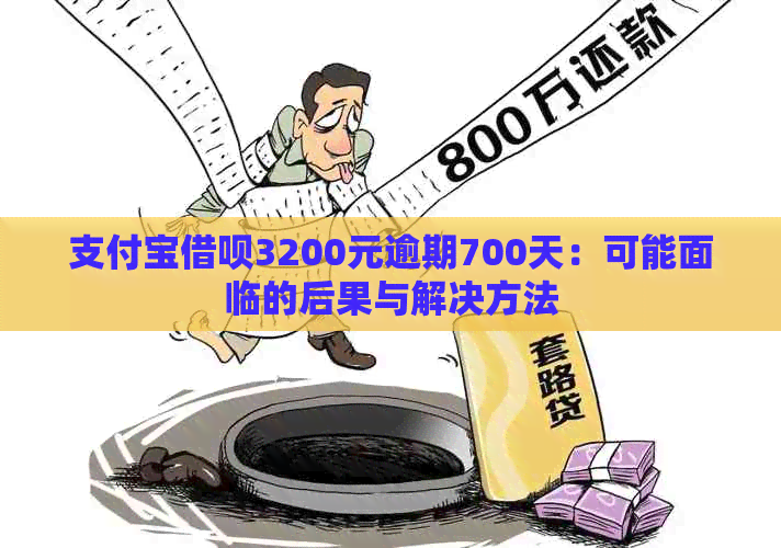 支付宝借呗3200元逾期700天：可能面临的后果与解决方法