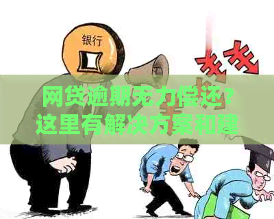 网贷逾期无力偿还？这里有解决方案和建议！