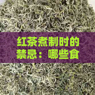 红茶煮制时的禁忌：哪些食材不能与红茶共煮？健网详解