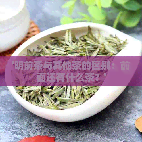 '明前茶与其他茶的区别：前面还有什么茶？'