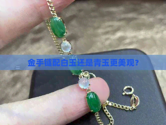 金手链配白玉还是青玉更美观？