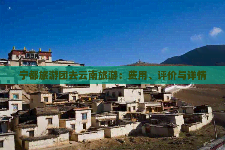 宁都旅游团去云南旅游：费用、评价与详情