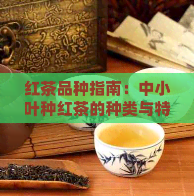 红茶品种指南：中小叶种红茶的种类与特点